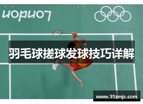 羽毛球搓球发球技巧详解