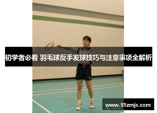 初学者必看 羽毛球反手发球技巧与注意事项全解析