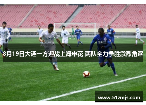 8月19日大连一方迎战上海申花 两队全力争胜激烈角逐