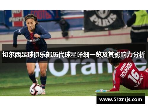 切尔西足球俱乐部历代球星详细一览及其影响力分析