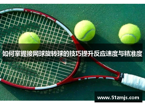 如何掌握接网球旋转球的技巧提升反应速度与精准度