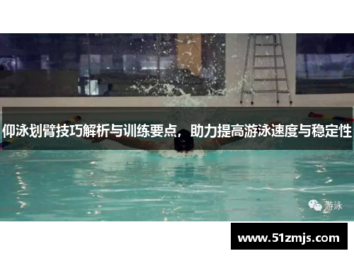 仰泳划臂技巧解析与训练要点，助力提高游泳速度与稳定性