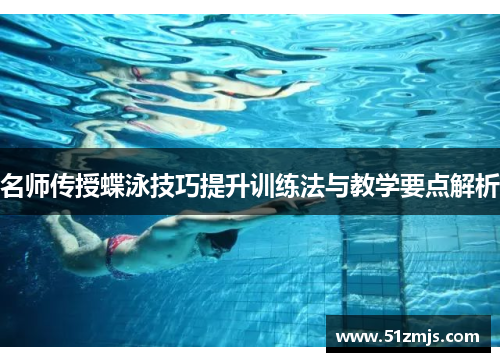 名师传授蝶泳技巧提升训练法与教学要点解析