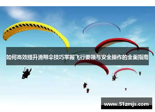 如何高效提升滑翔伞技巧掌握飞行要领与安全操作的全面指南