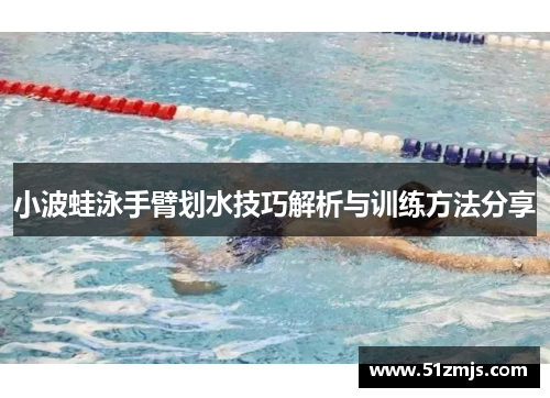 小波蛙泳手臂划水技巧解析与训练方法分享