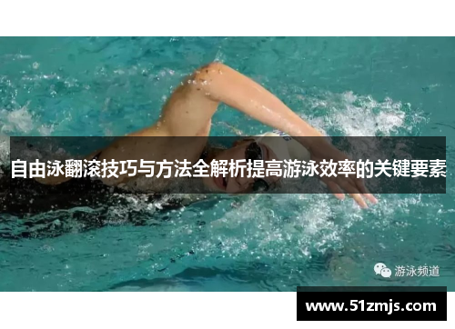 自由泳翻滚技巧与方法全解析提高游泳效率的关键要素