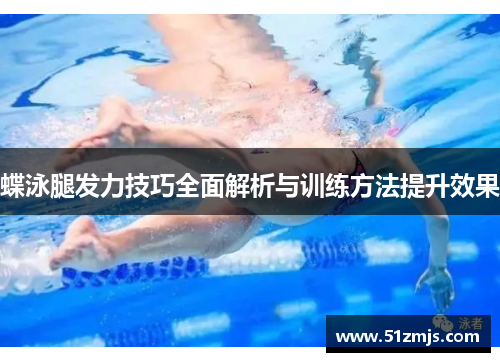 蝶泳腿发力技巧全面解析与训练方法提升效果